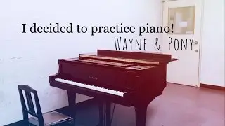 I decided to practice piano! - Wayne&Pony