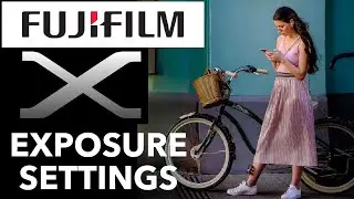 FUJIFILM X-SERIES - Exposure Settings - PART 2