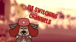 Im switching Channels....