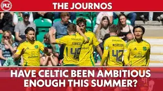 Have Celtic been ambitious enough this summer? | The Journos