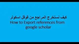 كيف نستخرج المراجع من قوقل اسكولر - How to Export references from google scholar