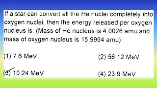 If a star can convert all the He nuclei completely into oxygen nuclei, then the...| Doubtify JEE