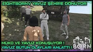 EİGHTBORNV YAVUZ ŞEHİRE DÖNÜYOR ! - MÜKO VE YAVUZ KONUŞUYOR ! - YAVUZ BÜTÜN OLAYLARI ANLATTI !