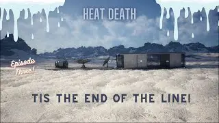 End of The Line. | Heat Death | Ep. 3