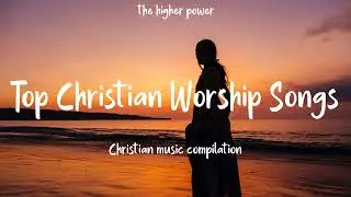 Top Christian Worship Songs 2023 ~ Playlist Hillsong Praise & Worship Songs