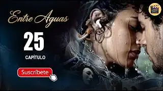 ENTRE AGUAS | CAP - 25  | La Novela Cubana