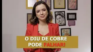 O DIU DE COBRE PODE FALHAR!!!