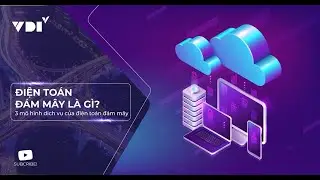 Điện toán đám mây là gì? 3 mô hình dịch vụ của điện toán đám mây