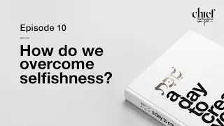 Episode 10: How do we overcome selfishness?