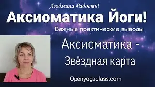 Аксиоматика Йоги! Важные практические выводы!Аксиоматика - звездная карта 
