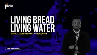 Living Bread, Living Water Cover || Original Song By Evang. Lawrence oyor
