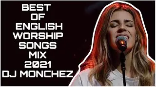 BEST OF ENGLISH PRAISE &WORSHIP SONGS MIX 2021 || DJ MONCHEZ || Ft HILLSONG WORSHIP,REBEKAH DOWN...