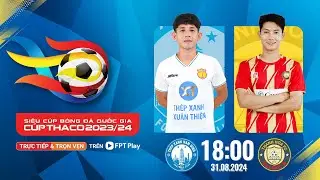 🔴Trực tiếp: Thép Xanh Nam Định - Đông Á Thanh Hóa | Siêu Cúp Bóng Đá Quốc Gia