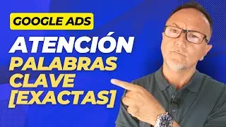 ATENCIÓN - Uso de Concordancia EXACTA en Google Ads