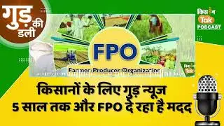 Podcast: किसानों के लिए खुशखबरी, अगले 5 साल तक जारी रहेगी FPO के लिए केंद्रीय मदद #goodnews #fpo