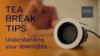 Tips on LED Downlights: Tea Break Tips