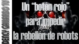 ✮Un “botón rojo” para impedir la rebelión de robots ✮ Dency Gallardo Tv ✮