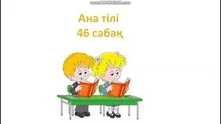 Ана тілі 46 сабақ 1 сынып сөйлем Сойлем 46 сабак
