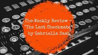 The Weekly Review - "The Last Checkmate" by Gabriella Saab
