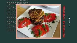 Вкуснейшие котлеты из чечевицы - веганские