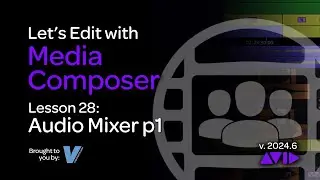 Let's Edit with Media Composer Lesson 28 - Audio Mixer P1