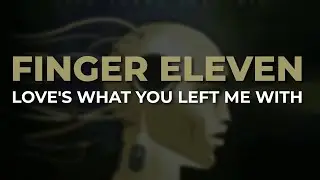 Finger Eleven - Love's What You Left Me With (Official Audio)