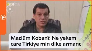 Mazlûm Kobanî: Ne yekem care Tirkiye min dike armanc