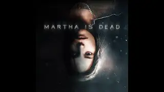 Martha Is Dead / Марта умерла /Финал просто взрыв мозга #6
