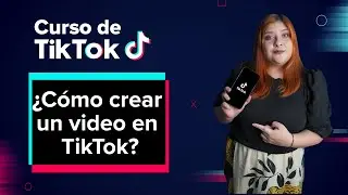 ¿Cómo crear un video en TikTok? | Curso básico de Tiktok