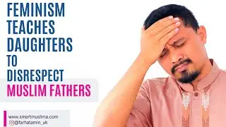 Feminism Teaches Daughters To Disrespect Muslim Fathers | Muslim Father And Daughter Relationship