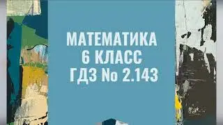 Математика. 6 класс. ГДЗ № 2. 143 (Н.Я. Виленкин)