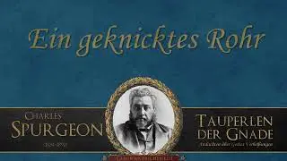 Ein geknicktes Rohr - C. H. Spurgeon