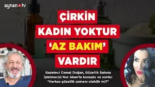 ÇİRKİN KADIN YOKTUR 'AZ BAKIM' VARDIR