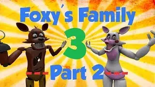 [SFM FNAF] Foxy's Family 3 Part 2