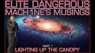 🎬 📣Elite Dangerous: Mach1ne's Musings - Lighting up the Canopy