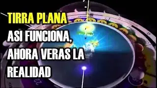 Funcionamiento de la Tierra Plana, Ahora veras la Realidad