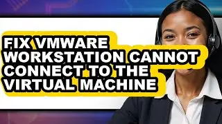 How to Fix Vmware Workstation Cannot Connect to the Virtual Machine - Step by Step