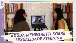 Membros | Members: Duda Meneghetti sobre sexualidade feminina (about female sexuality)