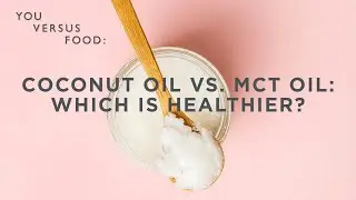 A dietitian explains the pros and cons of coconut and MCT oil | You Versus Food