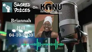 Briannah Hill on Sacred Voices on KGNU 4-10-2020