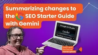 Summarizing Google's podcast on changing the SEO starter guide - using Gemini in AI Studio