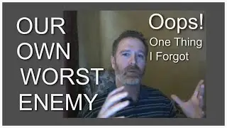 Our Own Worst Enemy Cont'd - One Thing I Forgot!