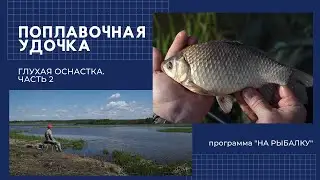 Поплавочная удочка. Глухая оснастка. Часть 2