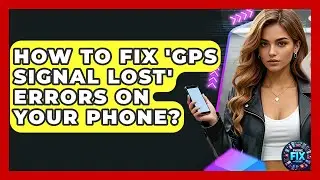 How To Fix 'GPS Signal Lost' Errors On Your Phone? - Phone Fix and Features