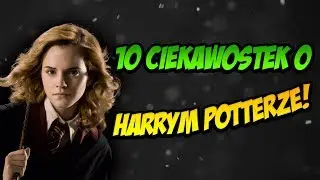 10 CIEKAWOSTEK O HARRYM POTTERZE!