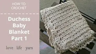 How to Crochet: Duchess Baby Blanket Part I