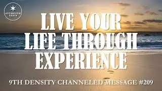 209. Ascension Messages - Live your Life through Experience