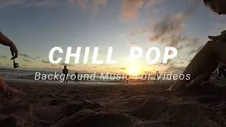 Chill Pop Background Music For Videos and YouTube 
