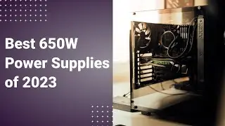 The Best 650W Power Supplies of 2023