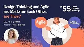 Agile Humans Meetup #55 Design Thinking and Agile are Made for Each Other by Jovana Daljević